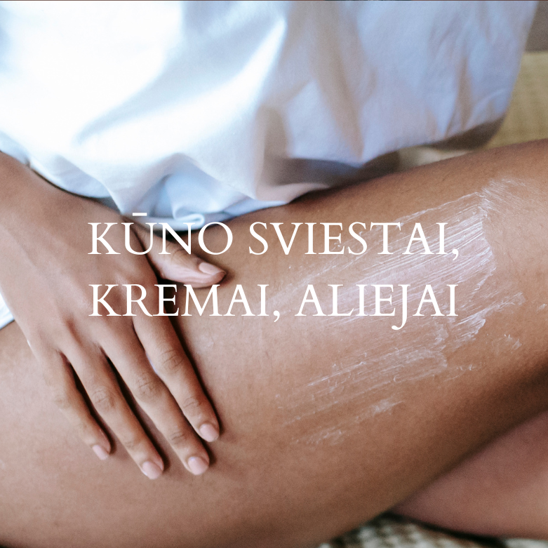 KŪNO SVIESTAI, KREMAI, ALIEJAI