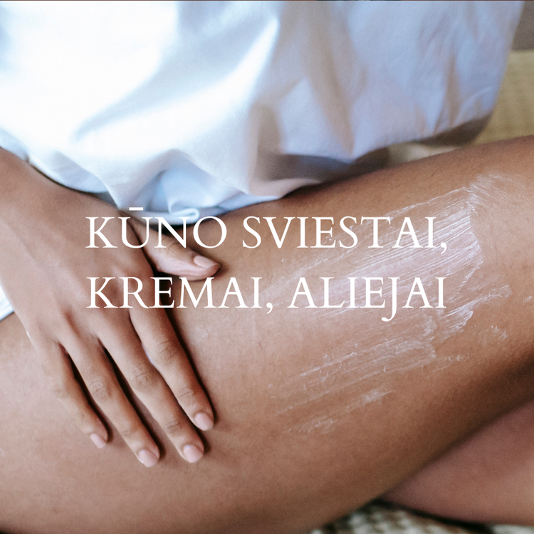 KŪNO SVIESTAI, KREMAI, ALIEJAI